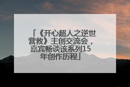 《开心超人之逆世营救》主创交流会，嘉宾畅谈该系列15年创作历程