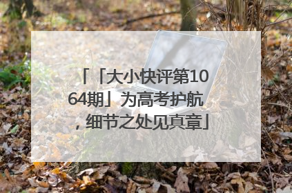 「大小快评第1064期」为高考护航，细节之处见真章