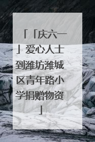 「庆六一」爱心人士到潍坊潍城区青年路小学捐赠物资