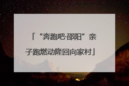 “奔跑吧·邵阳”亲子跑燃动隆回向家村