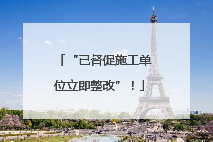 “已督促施工单位立即整改”！