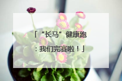 “长马”健康跑：我们完赛啦！