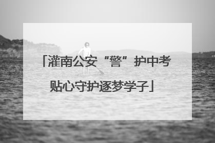 灌南公安“警”护中考 贴心守护逐梦学子