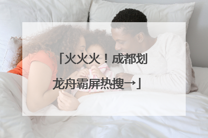 火火火！成都划龙舟霸屏热搜→