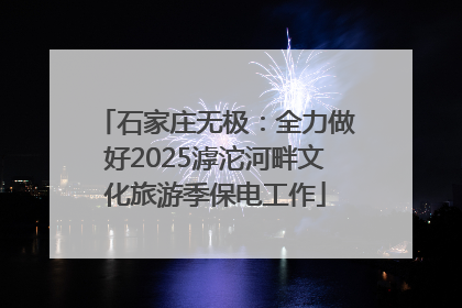 石家庄无极：全力做好2025滹沱河畔文化旅游季保电工作