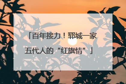 百年接力！郓城一家五代人的“红旗情”