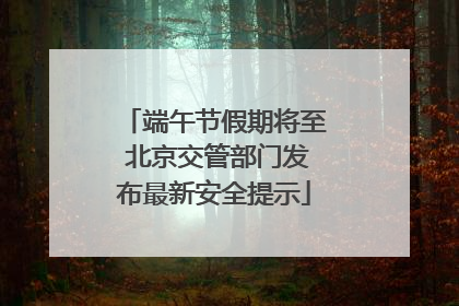 端午节假期将至 北京交管部门发布最新安全提示
