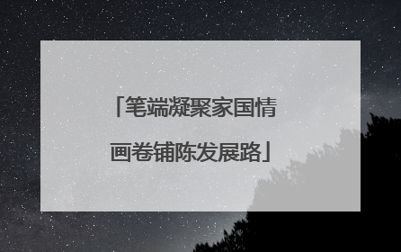 笔端凝聚家国情  画卷铺陈发展路