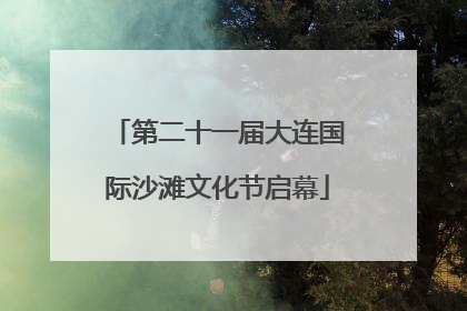第二十一届大连国际沙滩文化节启幕