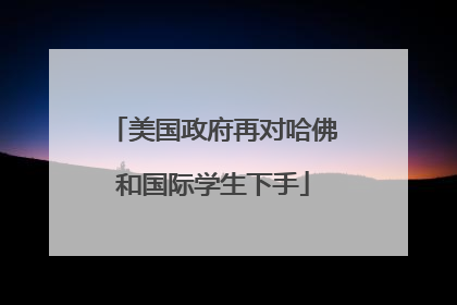 美国政府再对哈佛和国际学生下手