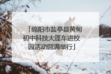 绵阳市盐亭县黄甸初中科技大篷车进校园活动圆满举行