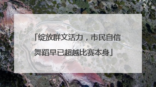 绽放群文活力，市民自信舞蹈早已超越比赛本身