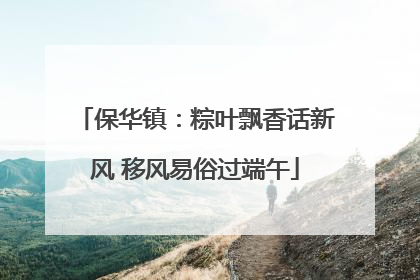 保华镇：粽叶飘香话新风 移风易俗过端午