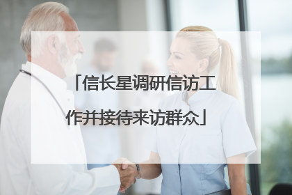 信长星调研信访工作并接待来访群众