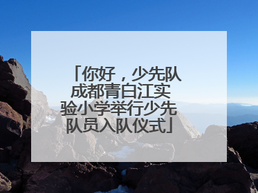你好，少先队 成都青白江实验小学举行少先队员入队仪式
