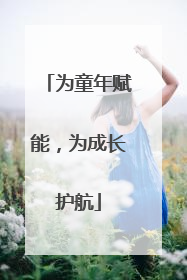 为童年赋能，为成长护航