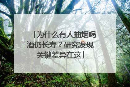 为什么有人抽烟喝酒仍长寿？研究发现关键差异在这