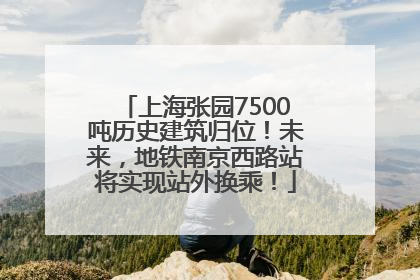 上海张园7500吨历史建筑归位！未来，地铁南京西路站将实现站外换乘！