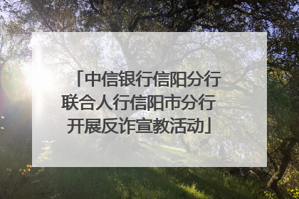 中信银行信阳分行联合人行信阳市分行开展反诈宣教活动