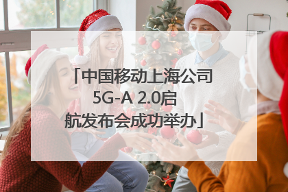 中国移动上海公司5G-A 2.0启航发布会成功举办