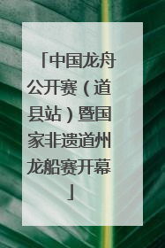 中国龙舟公开赛（道县站）暨国家非遗道州龙船赛开幕