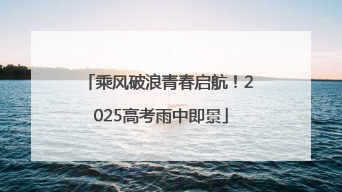 乘风破浪青春启航！2025高考雨中即景