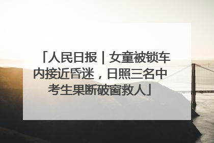 人民日报｜女童被锁车内接近昏迷，日照三名中考生果断破窗救人