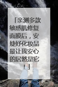 亲测多款敏感肌修复面膜后，安婕妤化妆品最让我安心的居然是它！