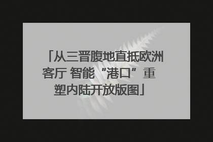 从三晋腹地直抵欧洲客厅 智能“港口”重塑内陆开放版图