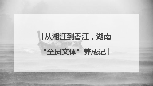 从湘江到香江，湖南“全员文体”养成记