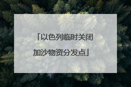 以色列临时关闭加沙物资分发点