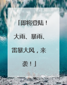 即将登陆！大雨、暴雨、雷暴大风，来袭！
