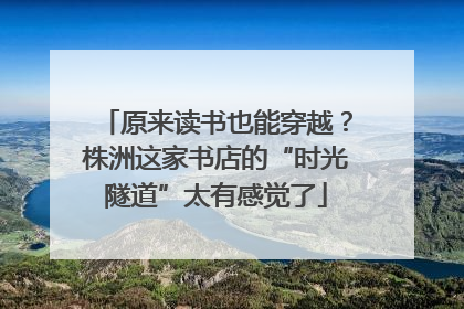 原来读书也能穿越？株洲这家书店的“时光隧道”太有感觉了