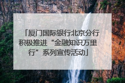 厦门国际银行北京分行积极推进“金融知识万里行”系列宣传活动
