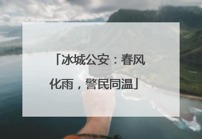 冰城公安：春风化雨，警民同温