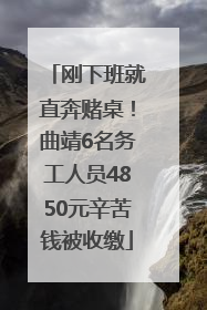 刚下班就直奔赌桌！曲靖6名务工人员4850元辛苦钱被收缴