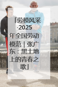劳模风采·2025年全国劳动模范｜张广东：黑土地上的青春之歌