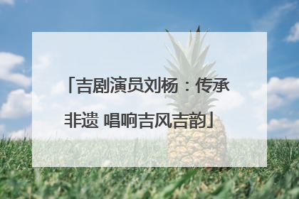 吉剧演员刘杨：传承非遗 唱响吉风吉韵