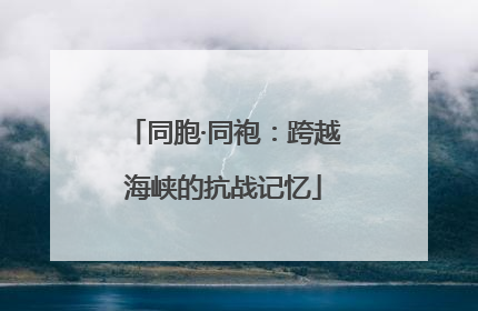 同胞·同袍：跨越海峡的抗战记忆