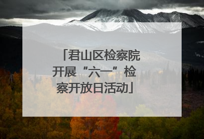 君山区检察院开展“六一”检察开放日活动