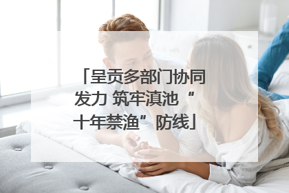呈贡多部门协同发力 筑牢滇池“十年禁渔”防线