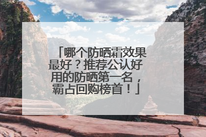 哪个防晒霜效果最好？推荐公认好用的防晒第一名，霸占回购榜首！