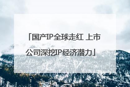 国产IP全球走红 上市公司深挖IP经济潜力