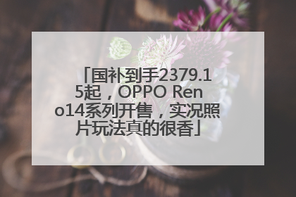 国补到手2379.15起，OPPO Reno14系列开售，实况照片玩法真的很香