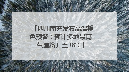 四川南充发布高温橙色预警：预计多地最高气温将升至38℃