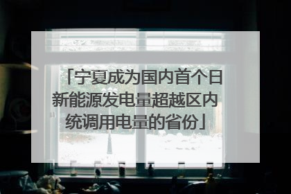 宁夏成为国内首个日新能源发电量超越区内统调用电量的省份