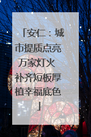 安仁：城市提质点亮万家灯火 补齐短板厚植幸福底色