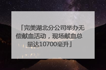 完美湖北分公司举办无偿献血活动，现场献血总量达10700毫升