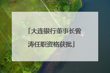 大连银行董事长曾涛任职资格获批