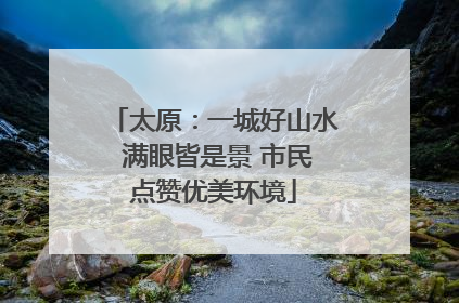 太原：一城好山水 满眼皆是景 市民点赞优美环境
